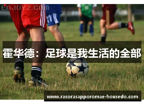 霍华德：足球是我生活的全部